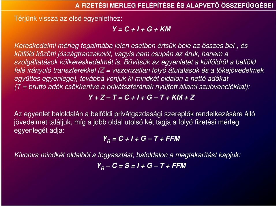 Bővítsük az egyenletet a külföldről a belföld felé irányuló transzferekkel (Z = viszonzatlan folyó átutalások és a tőkejövedelmek együttes egyenlege), továbbá vonjuk ki mindkét oldalon a nettó adókat