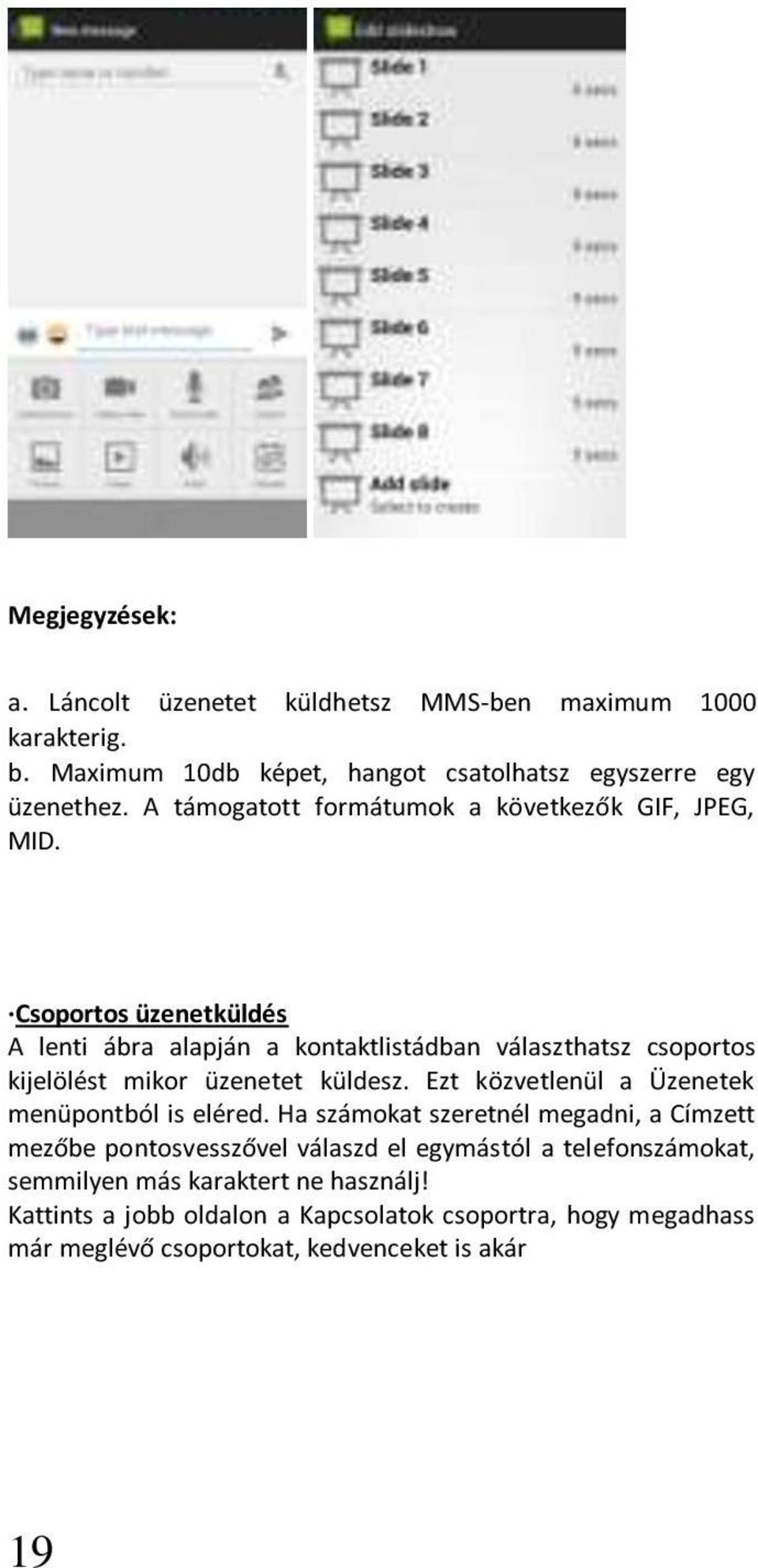 Csoportos üzenetküldés A lenti ábra alapján a kontaktlistádban választhatsz csoportos kijelölést mikor üzenetet küldesz.