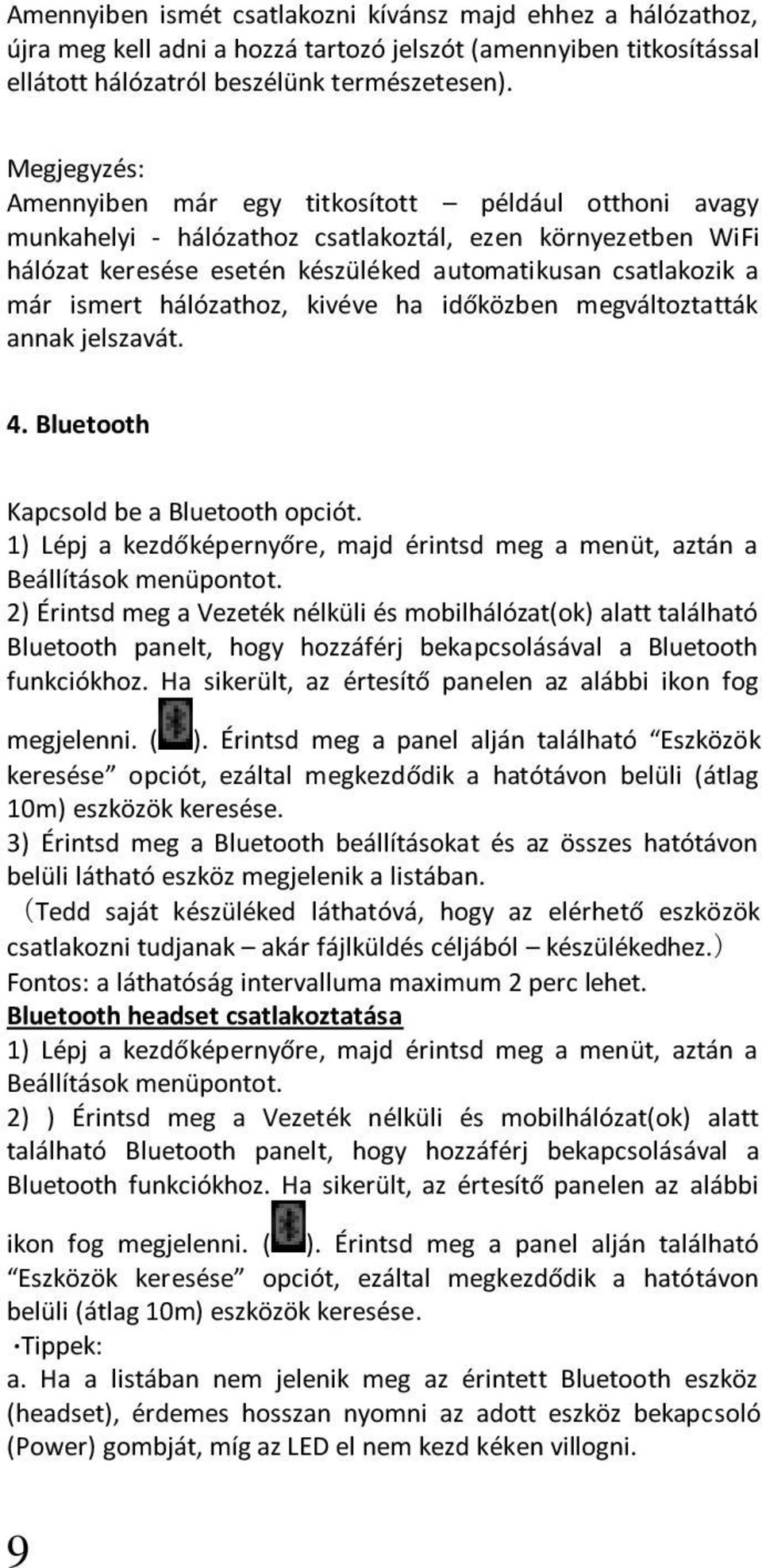 hálózathoz, kivéve ha időközben megváltoztatták annak jelszavát. 4. Bluetooth Kapcsold be a Bluetooth opciót. 1) Lépj a kezdőképernyőre, majd érintsd meg a menüt, aztán a Beállítások menüpontot.