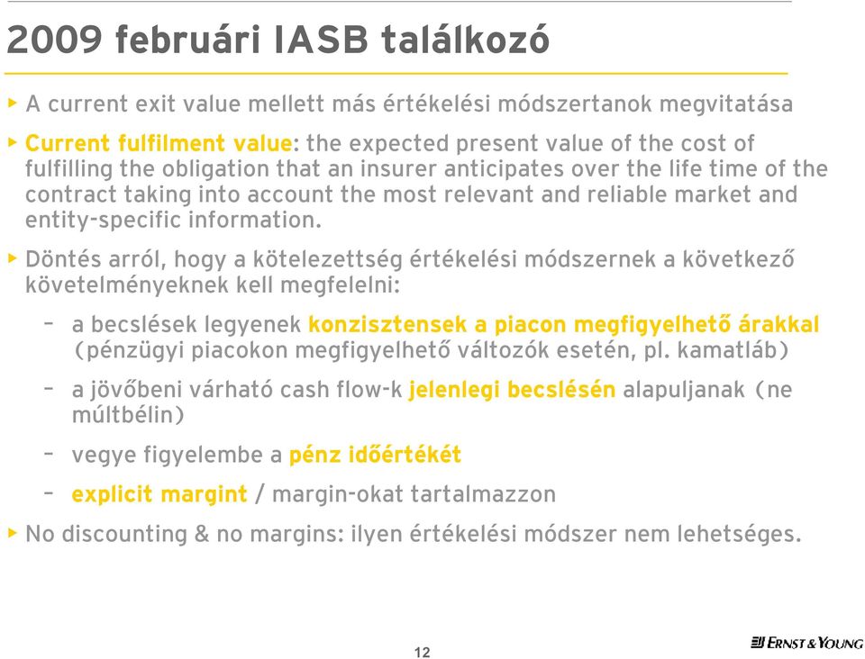 Döntés arról, hogy a kötelezettség értékelési módszernek a következő követelményeknek kell megfelelni: a becslések legyenek konzisztensek a piacon megfigyelhető árakkal (pénzügyi piacokon