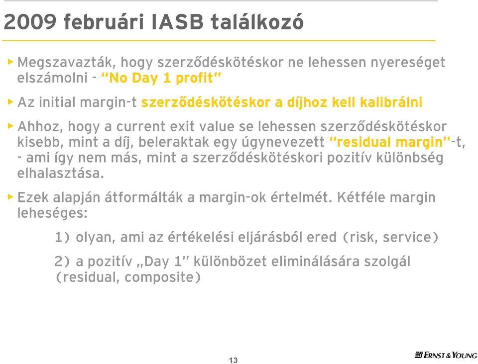 úgynevezett residual margin -t, -ami így nem más, mint a szerződéskötéskori pozitív különbség elhalasztása.