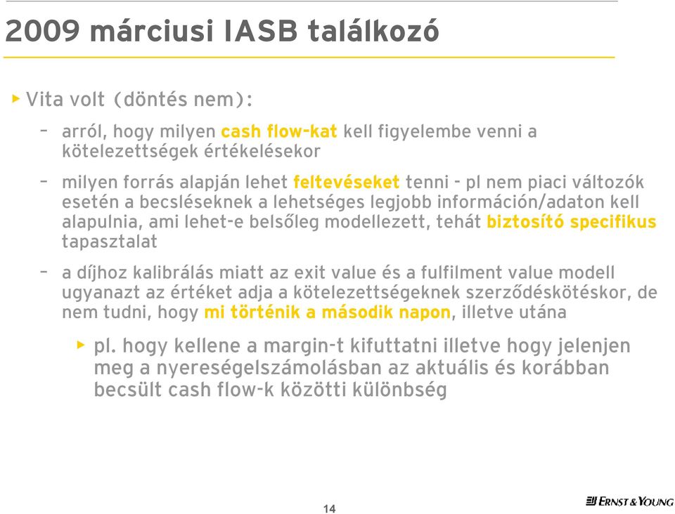 specifikus tapasztalat a díjhoz kalibrálás miatt az exit value és a fulfilment value modell ugyanazt az értéket adja a kötelezettségeknek szerződéskötéskor, de nem tudni, hogy