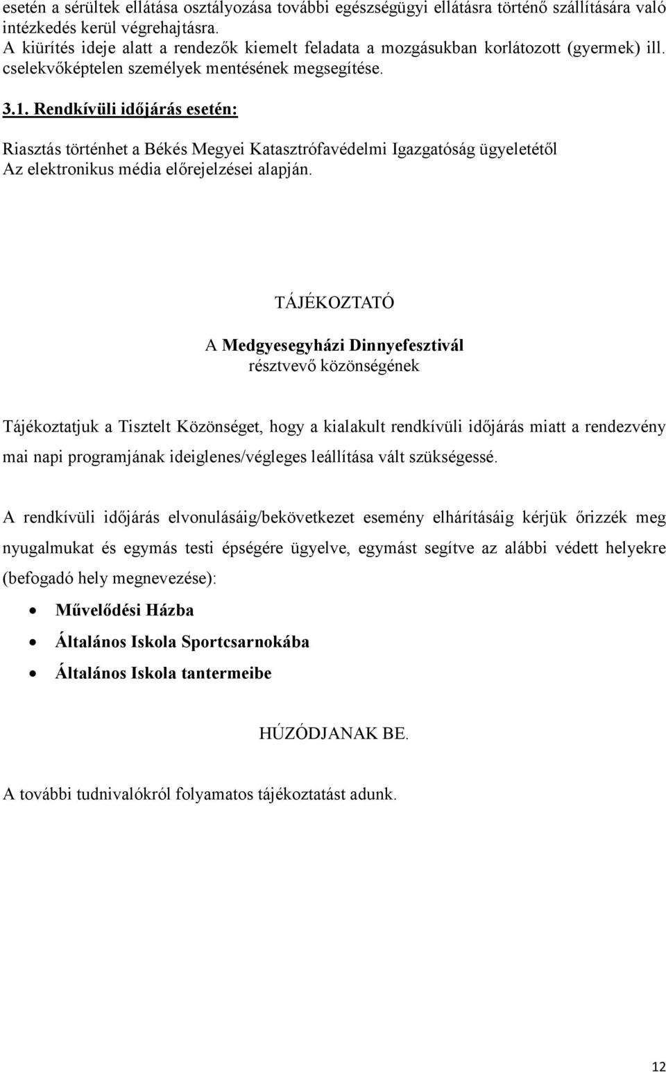 Rendkívüli időjárás esetén: Riasztás történhet a Békés Megyei Katasztrófavédelmi Igazgatóság ügyeletétől Az elektronikus média előrejelzései alapján.