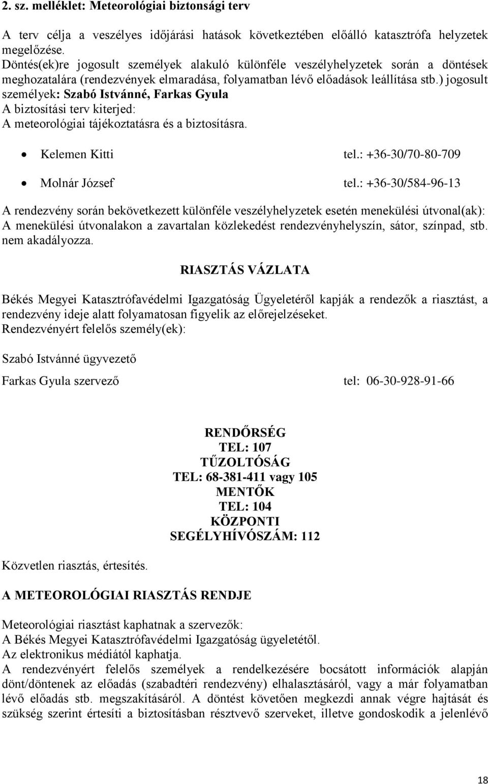 ) jogosult személyek: Szabó Istvánné, Farkas Gyula A biztosítási terv kiterjed: A meteorológiai tájékoztatásra és a biztosításra. Kelemen Kitti tel.: +36-30/70-80-709 Molnár József tel.