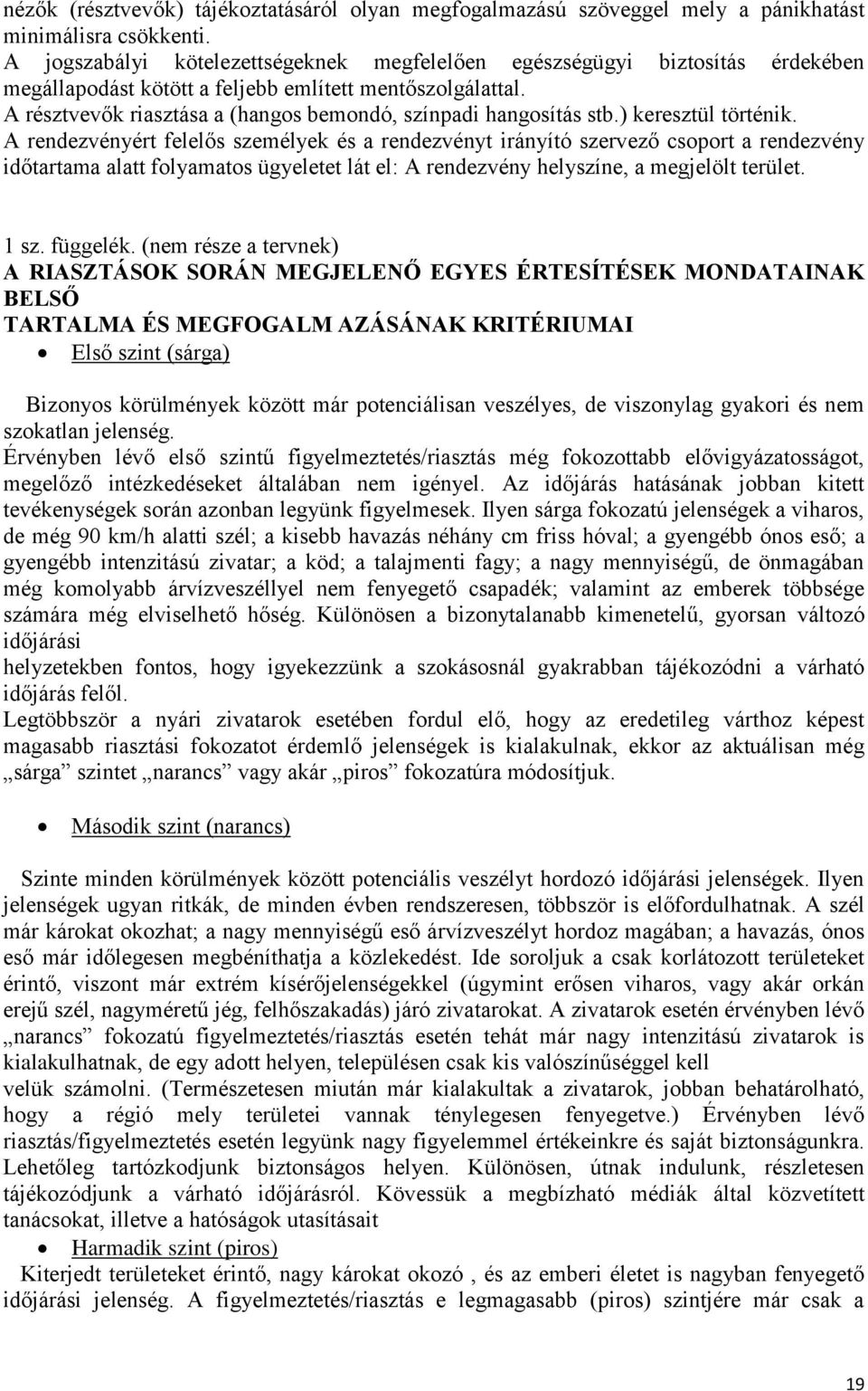 A résztvevők riasztása a (hangos bemondó, színpadi hangosítás stb.) keresztül történik.