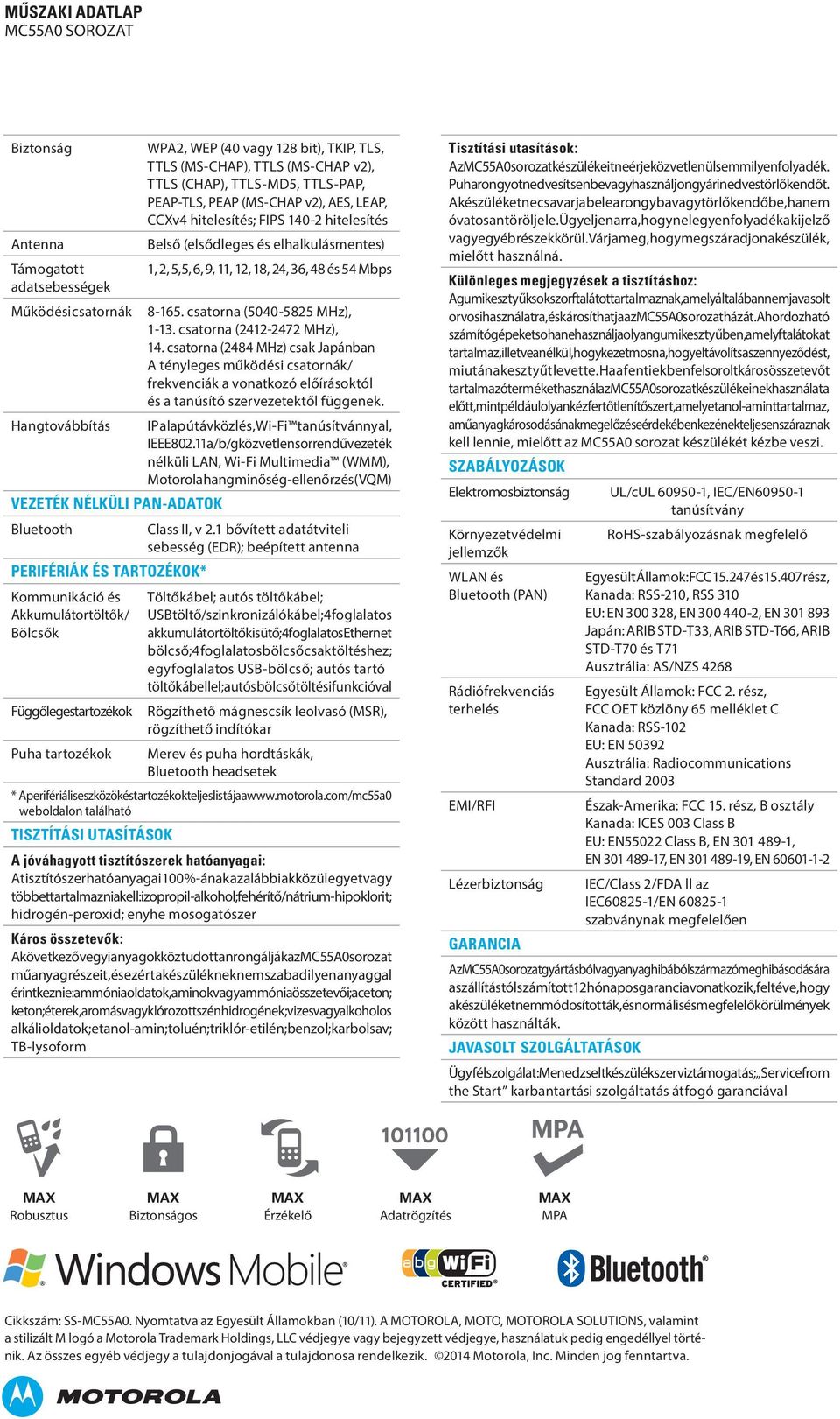 csatorna (2412-2472 MHz), 14. csatorna (2484 MHz) csak Japánban A tényleges működési csatornák/ frekvenciák a vonatkozó előírásoktól és a tanúsító szervezetektől függenek.