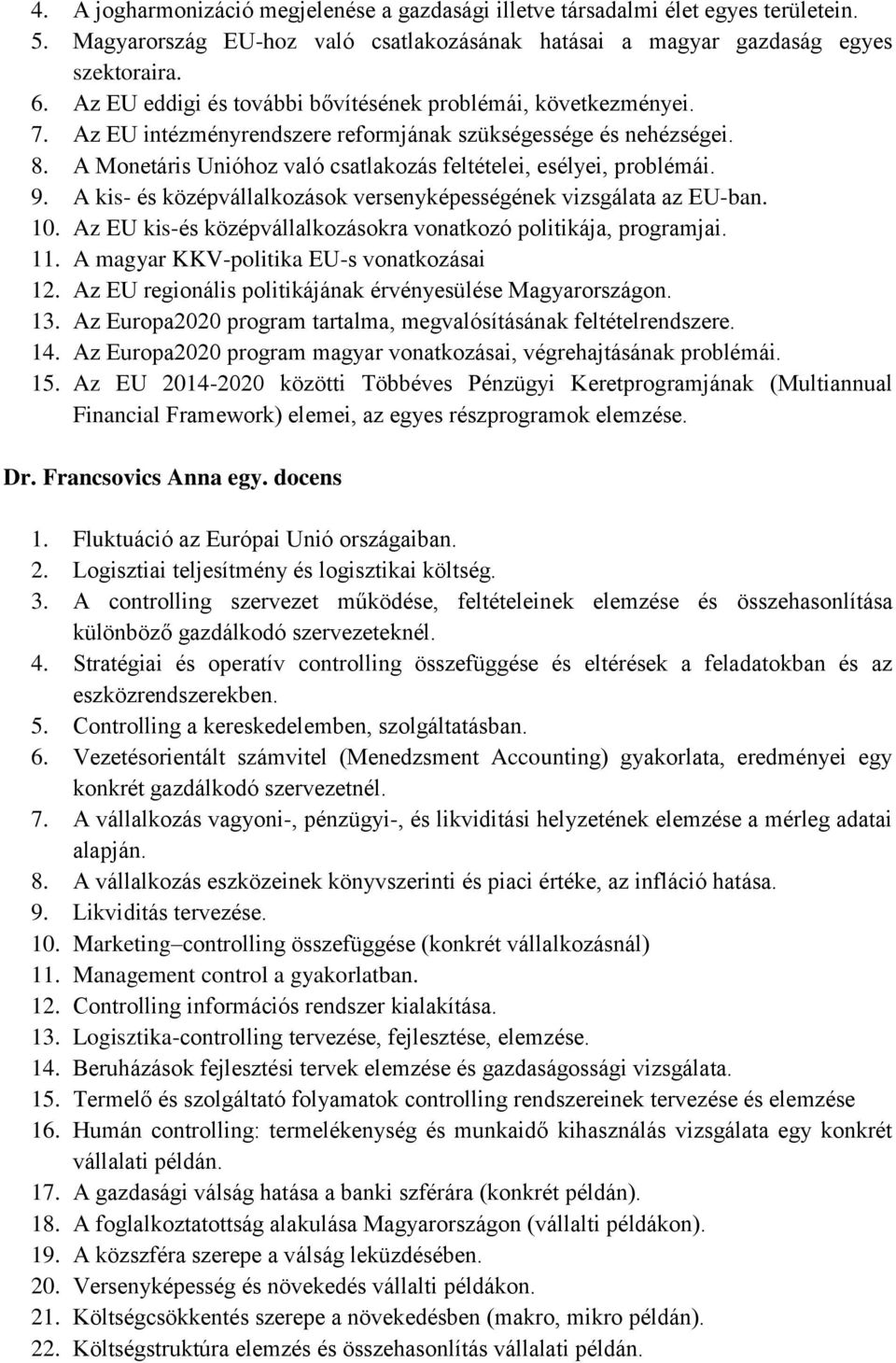 A Monetáris Unióhoz való csatlakozás feltételei, esélyei, problémái. 9. A kis- és középvállalkozások versenyképességének vizsgálata az EU-ban. 10.