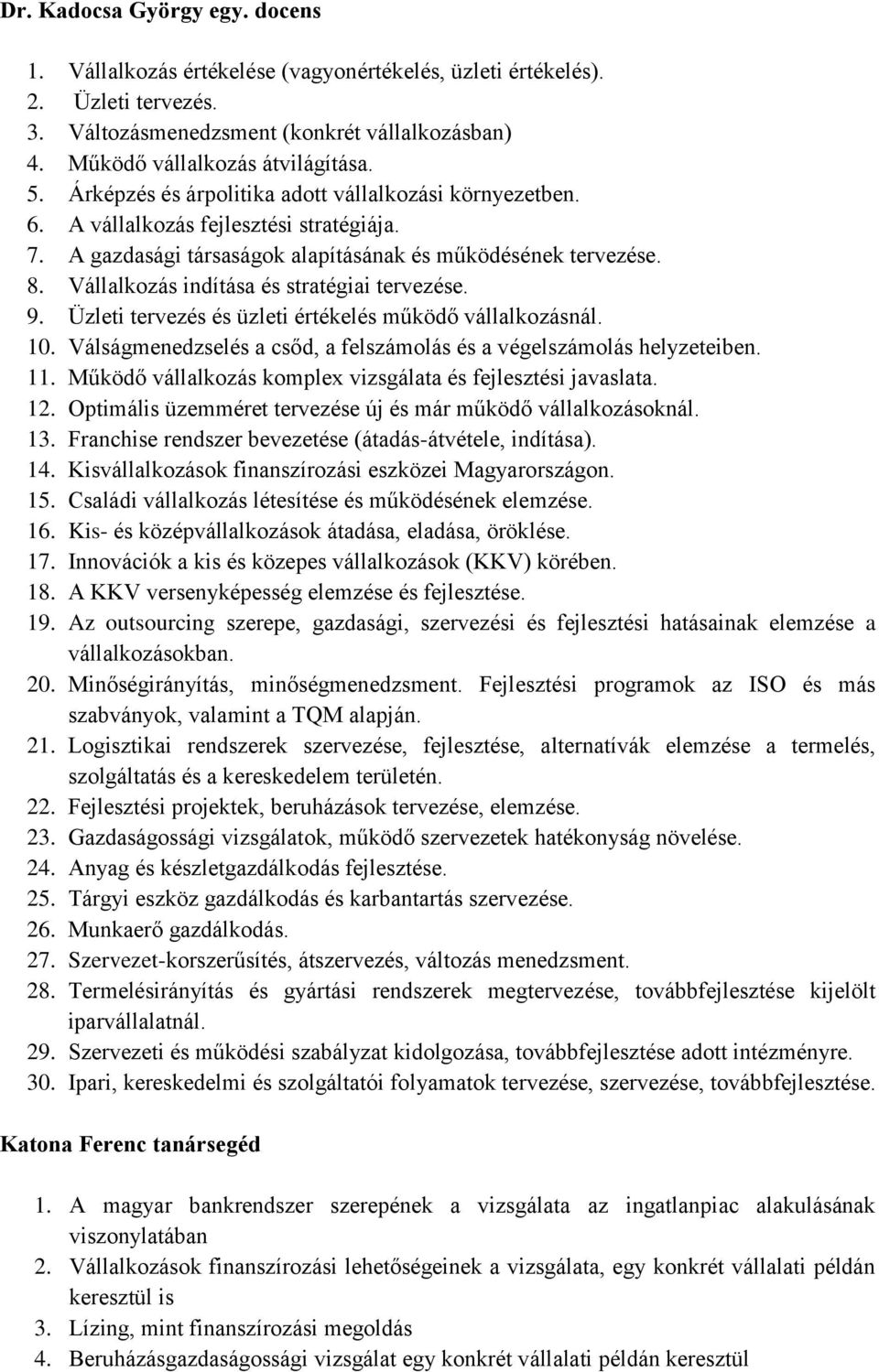 Vállalkozás indítása és stratégiai tervezése. 9. Üzleti tervezés és üzleti értékelés működő vállalkozásnál. 10. Válságmenedzselés a csőd, a felszámolás és a végelszámolás helyzeteiben. 11.