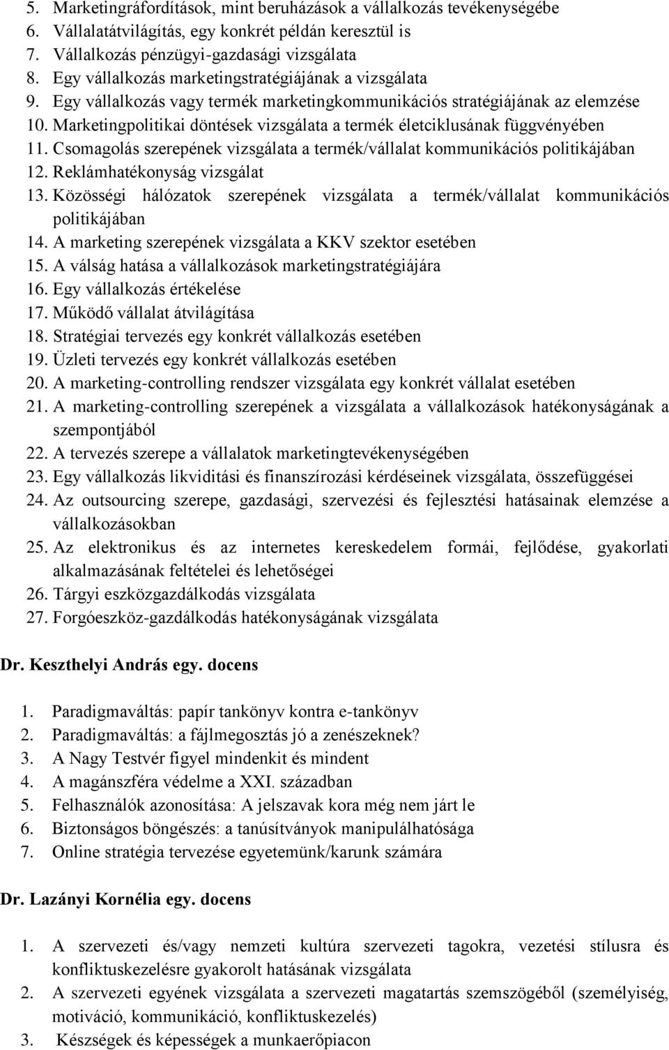 Marketingpolitikai döntések vizsgálata a termék életciklusának függvényében 11. Csomagolás szerepének vizsgálata a termék/vállalat kommunikációs politikájában 12. Reklámhatékonyság vizsgálat 13.