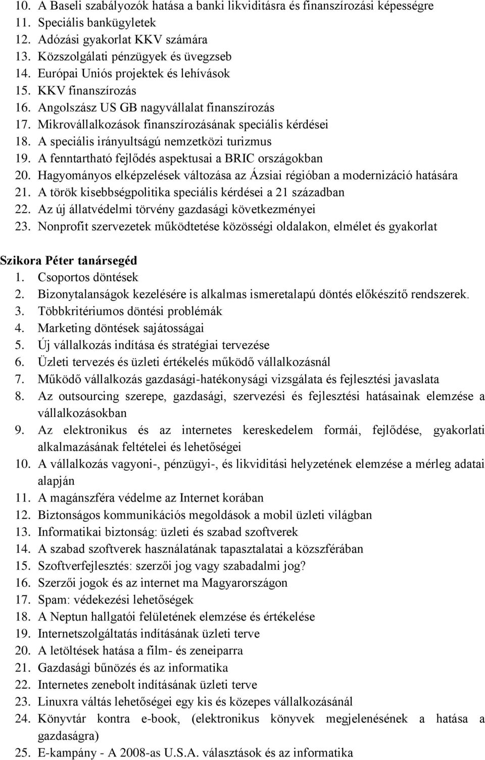 A speciális irányultságú nemzetközi turizmus 19. A fenntartható fejlődés aspektusai a BRIC országokban 20. Hagyományos elképzelések változása az Ázsiai régióban a modernizáció hatására 21.