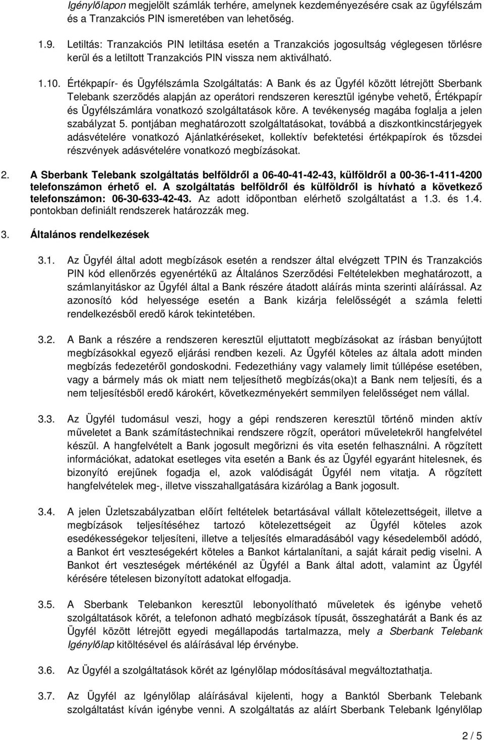 Értékpapír- és Ügyfélszámla Szolgáltatás: A Bank és az Ügyfél között létrejött Sberbank Telebank szerződés alapján az operátori rendszeren keresztül igénybe vehető, Értékpapír és Ügyfélszámlára