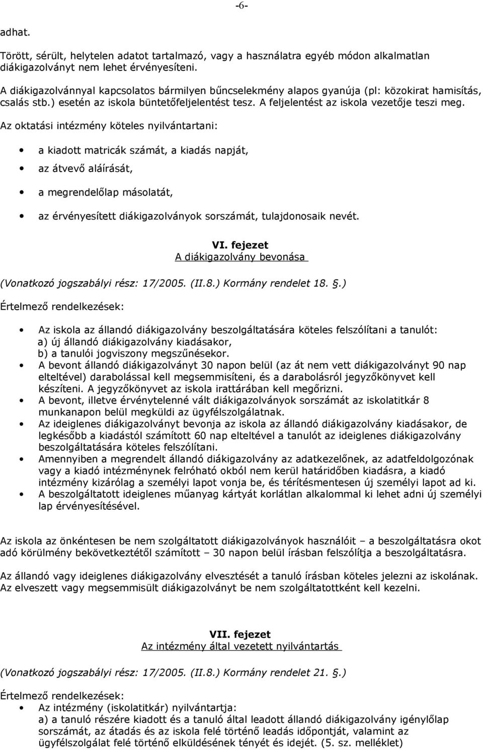 Az oktatási intézmény köteles nyilvántartani: a kiadott matricák számát, a kiadás napját, az átvevő aláírását, a megrendelőlap másolatát, az érvényesített diákigazolványok sorszámát, tulajdonosaik