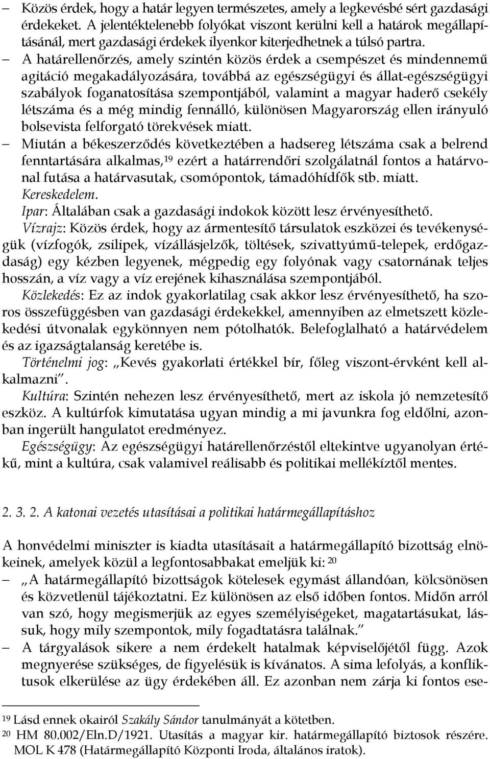 A határellenőrzés, amely szintén közös érdek a csempészet és mindennemű agitáció megakadályozására, továbbá az egészségügyi és állat-egészségügyi szabályok foganatosítása szempontjából, valamint a