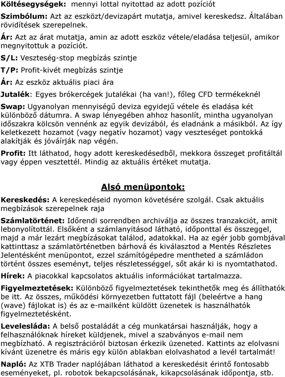 S/L: Veszteség-stop megbízás szintje T/P: Profit-kivét megbízás szintje Ár: Az eszköz aktuális piaci ára Jutalék: Egyes brókercégek jutalékai (ha van!