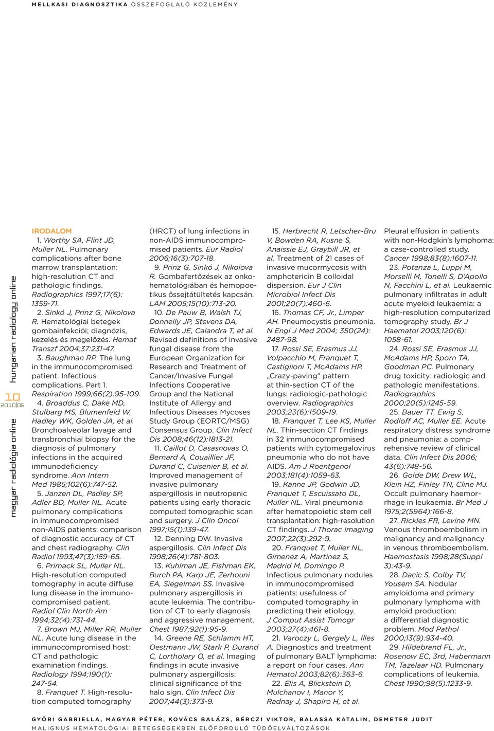 Hematológiai betegek gombainfekciói; diagnózis, kezelés és megelőzés. Hemat Transzf 2004;37:231-47. 3. Baughman RP. The lung in the immunocompromised patient. Infectious complications. Part 1.