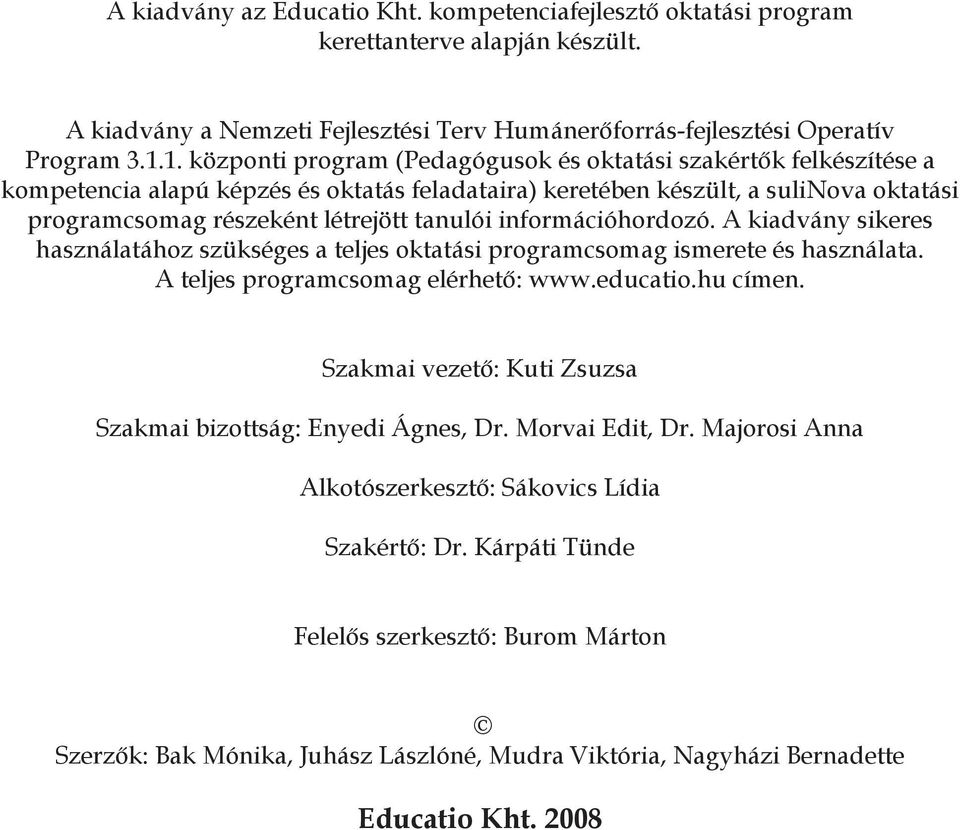 információhordozó. A kiadvány sikeres használatához szükséges a teljes oktatási programcsomag ismerete és használata. A teljes programcsomag elérhető: www.educatio.hu címen.