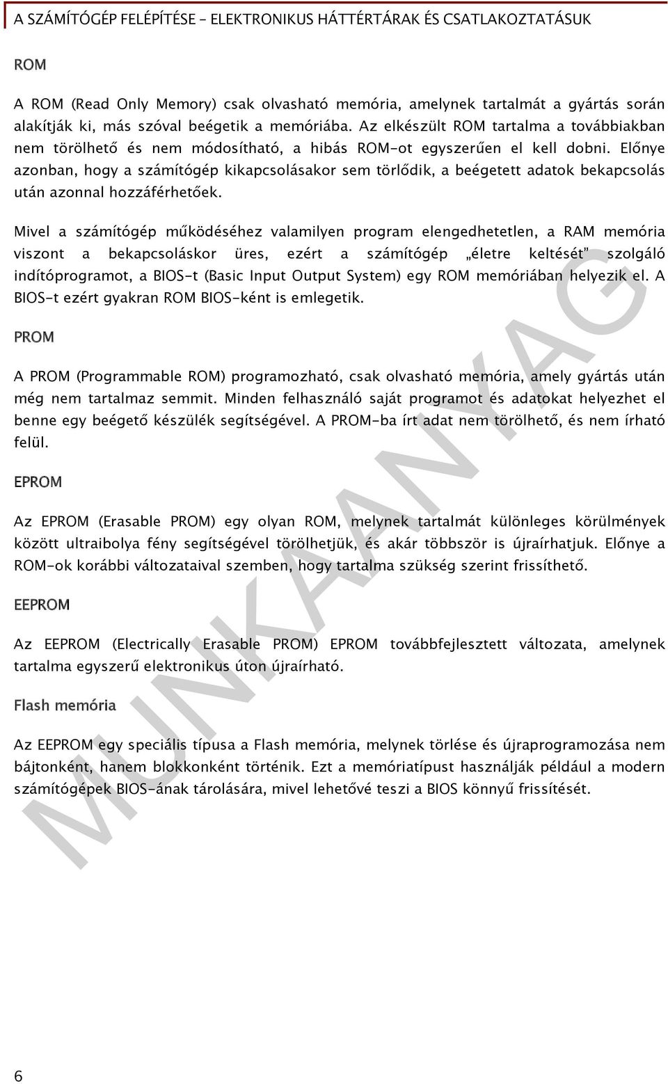 Előnye azonban, hogy a számítógép kikapcsolásakor sem törlődik, a beégetett adatok bekapcsolás után azonnal hozzáférhetőek.