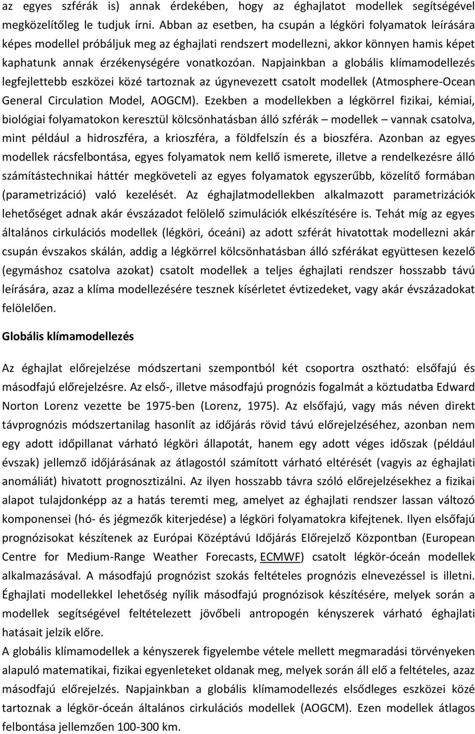 Napjainkban a globális klímamodellezés legfejlettebb eszközei közé tartoznak az úgynevezett csatolt modellek (Atmosphere-Ocean General Circulation Model, AOGCM).