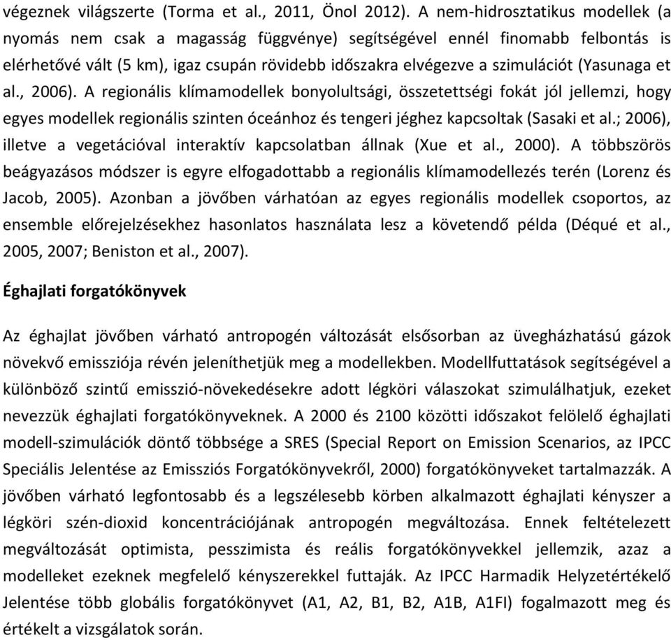 (Yasunaga et al., 2006). A regionális klímamodellek bonyolultsági, összetettségi fokát jól jellemzi, hogy egyes modellek regionális szinten óceánhoz és tengeri jéghez kapcsoltak (Sasaki et al.