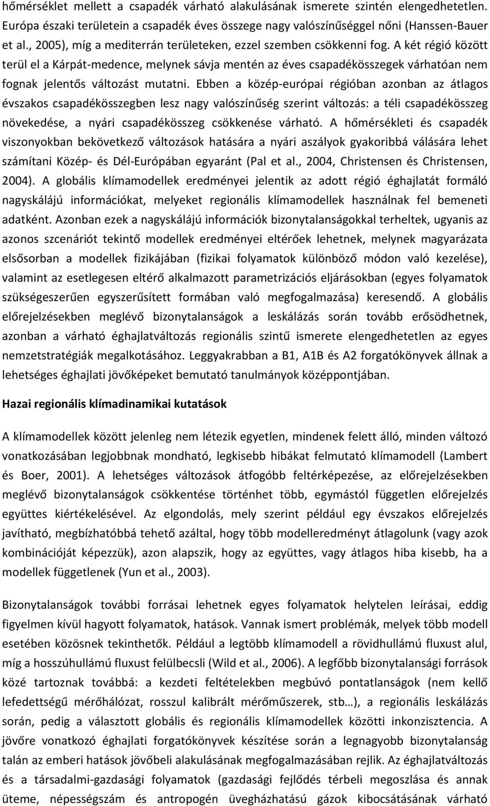 A két régió között terül el a Kárpát-medence, melynek sávja mentén az éves csapadékösszegek várhatóan nem fognak jelentős változást mutatni.