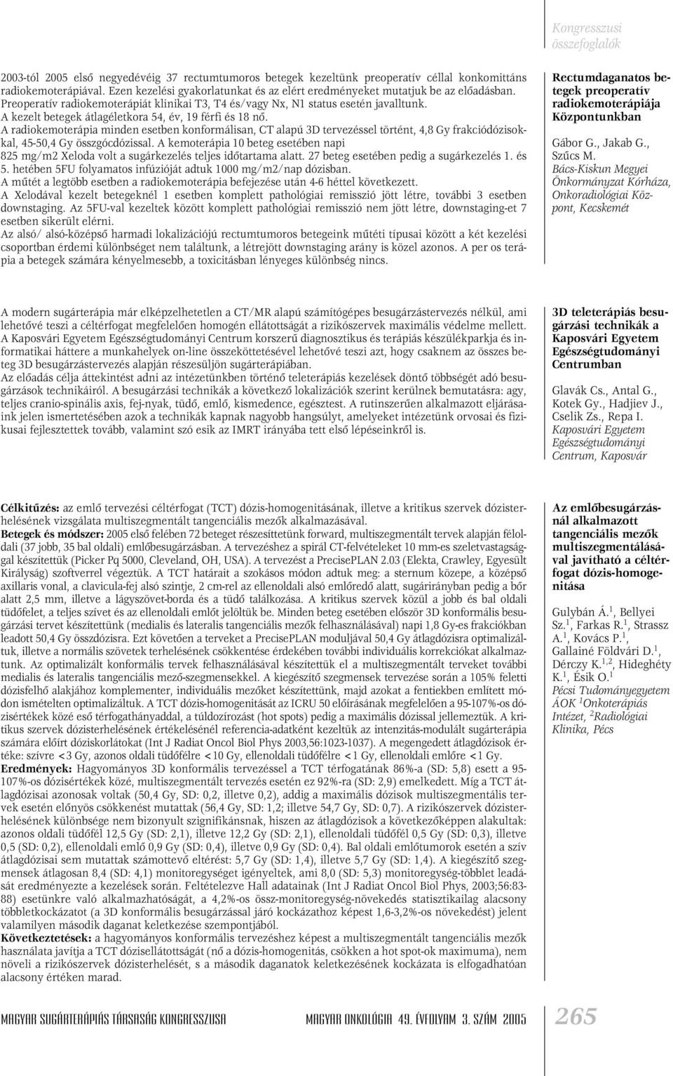 A radiokemoterápia minden esetben konformálisan, CT alapú 3D tervezéssel történt, 4,8 Gy frakciódózisokkal, 45-50,4 Gy összgócdózissal.