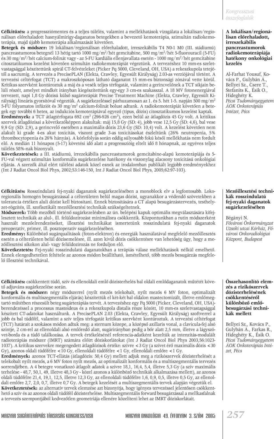 stádiumú) pancreastumoros betegnél 13 hétig tartó 1000 mg/m 2 /hét gemcitabine, 500 mg/m 2 /hét 5-fluorouracil (5-FU) és 30 mg/m 2 /hét calcium-folinát vagy - az 5-FU kardiális ellenjavallata esetén