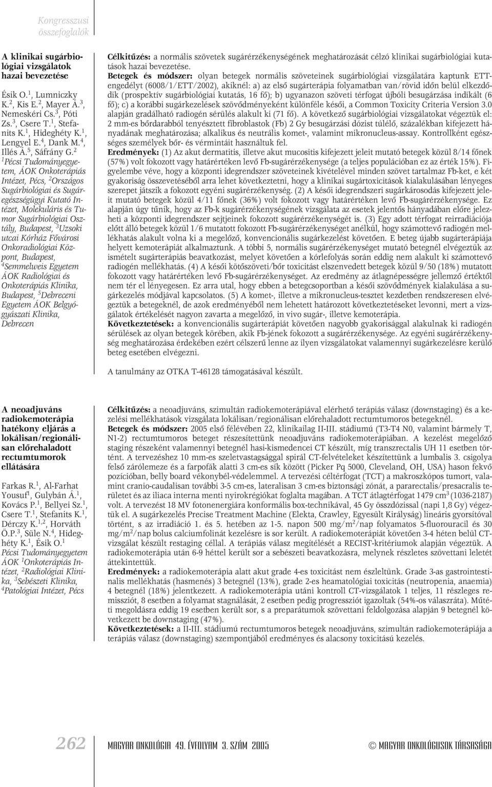 2 1 Pécsi Tudományegyetem, ÁOK Onkoterápiás Intézet, Pécs, 2 Országos Sugárbiológiai és Sugáregészségügyi Kutató Intézet, Molekuláris és Tumor Sugárbiológiai Osztály, Budapest, 3 Uzsoki utcai Kórház