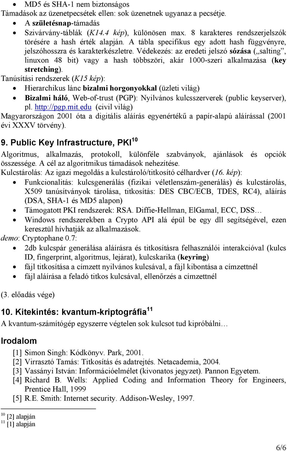 Védekezés: az eredeti jelszó sózása ( salting, linuxon 48 bit) vagy a hash többszöri, akár 1000-szeri alkalmazása (key stretching).