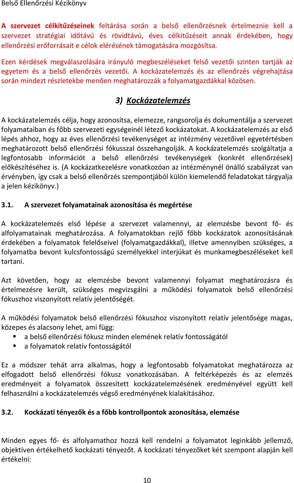 A kockázatelemzés és az ellenőrzés végrehajtása során mindezt részletekbe menően meghatározzák a folyamatgazdákkal közösen.