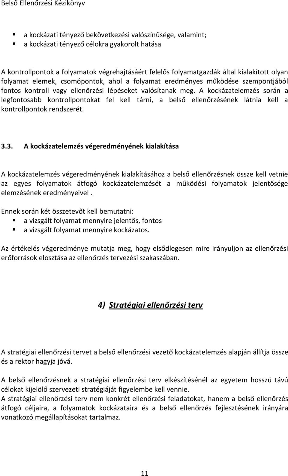 A kockázatelemzés során a legfontosabb kontrollpontokat fel kell tárni, a belső ellenőrzésének látnia kell a kontrollpontok rendszerét. 3.