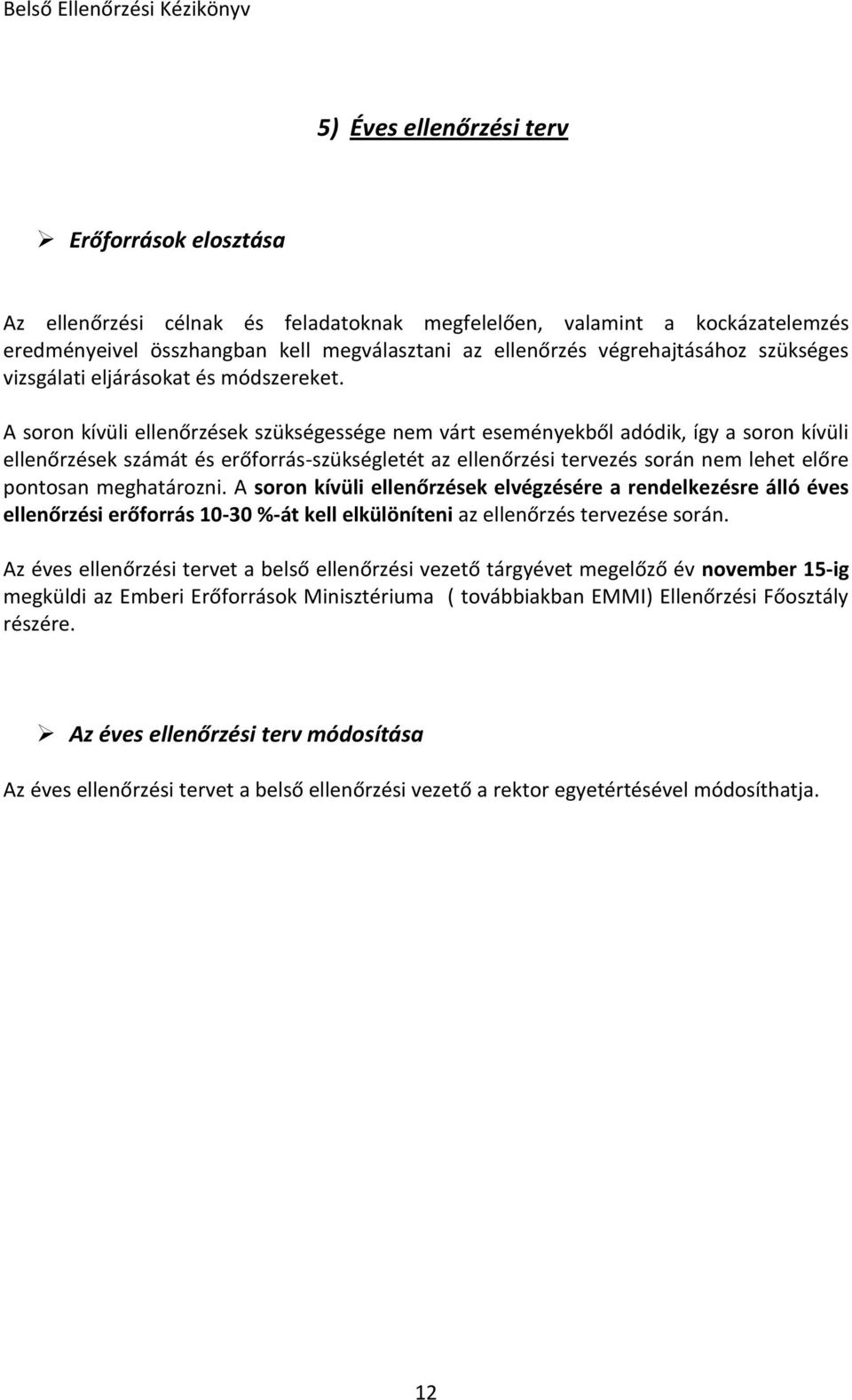 A soron kívüli ellenőrzések szükségessége nem várt eseményekből adódik, így a soron kívüli ellenőrzések számát és erőforrás-szükségletét az ellenőrzési tervezés során nem lehet előre pontosan