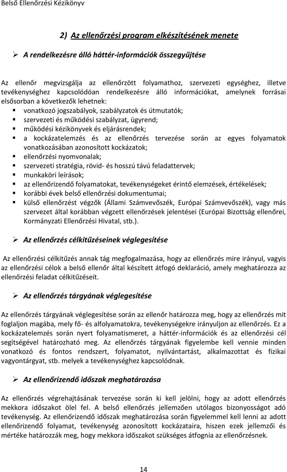 működési kézikönyvek és eljárásrendek; a kockázatelemzés és az ellenőrzés tervezése során az egyes folyamatok vonatkozásában azonosított kockázatok; ellenőrzési nyomvonalak; szervezeti stratégia,