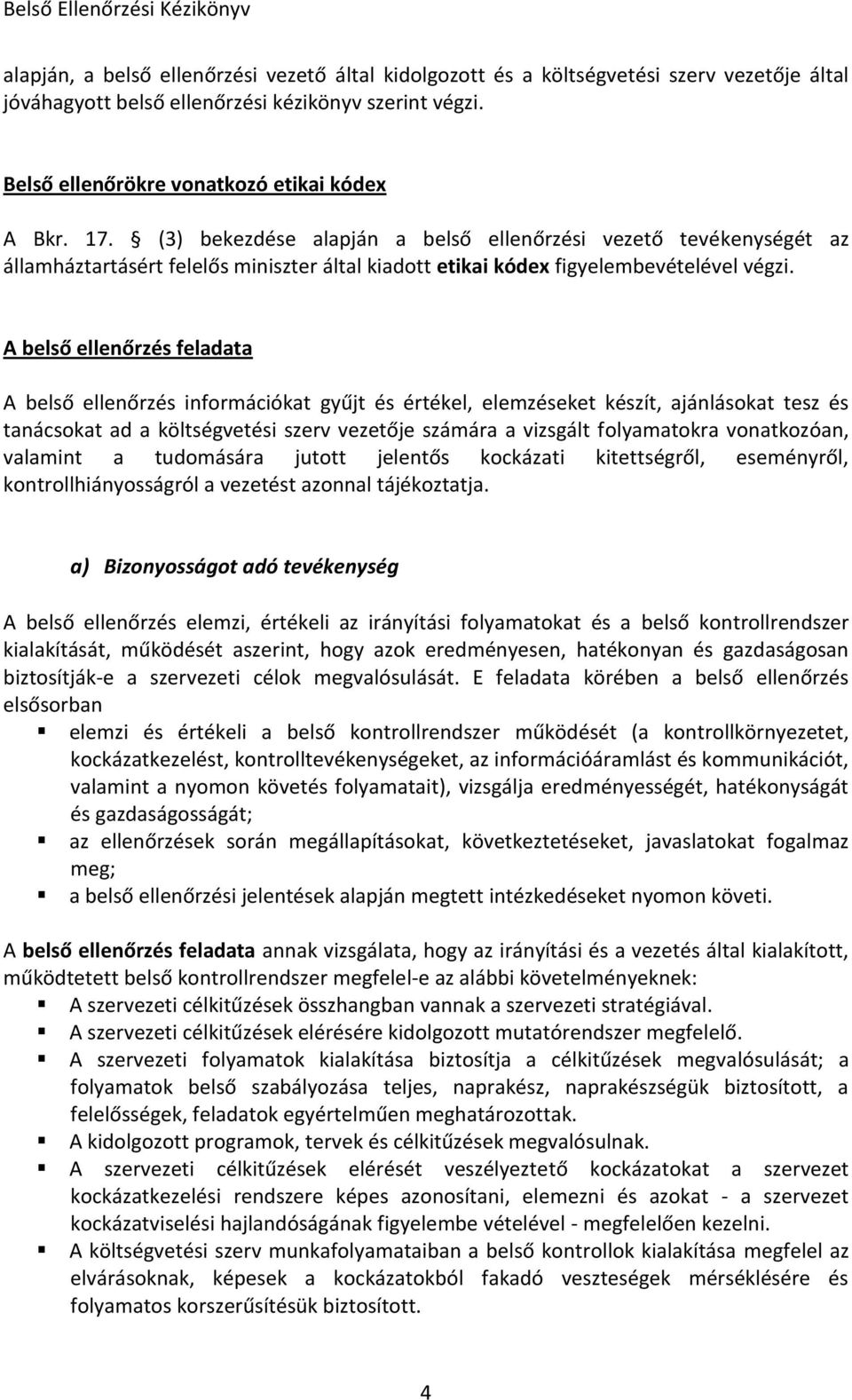 A belső ellenőrzés feladata A belső ellenőrzés információkat gyűjt és értékel, elemzéseket készít, ajánlásokat tesz és tanácsokat ad a költségvetési szerv vezetője számára a vizsgált folyamatokra