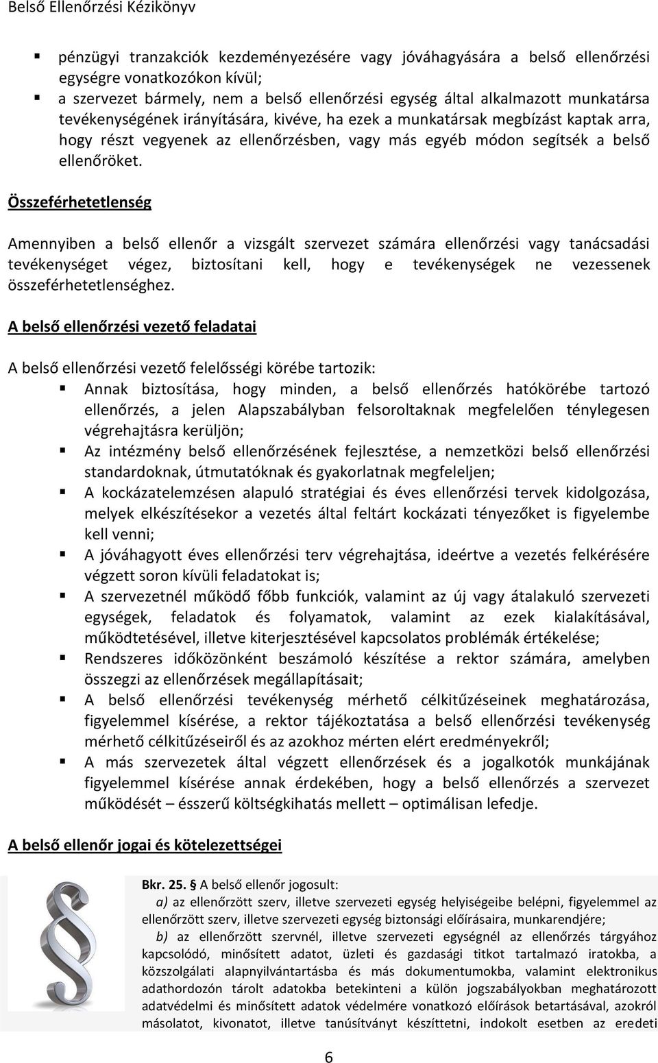 Összeférhetetlenség Amennyiben a belső ellenőr a vizsgált szervezet számára ellenőrzési vagy tanácsadási tevékenységet végez, biztosítani kell, hogy e tevékenységek ne vezessenek