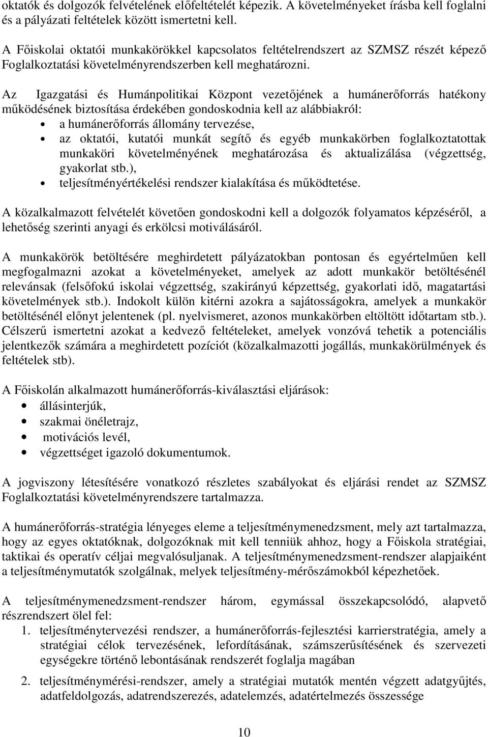 Az Igazgatási és Humánpolitikai Központ vezetőjének a humánerőforrás hatékony működésének biztosítása érdekében gondoskodnia kell az alábbiakról: a humánerőforrás állomány tervezése, az oktatói,