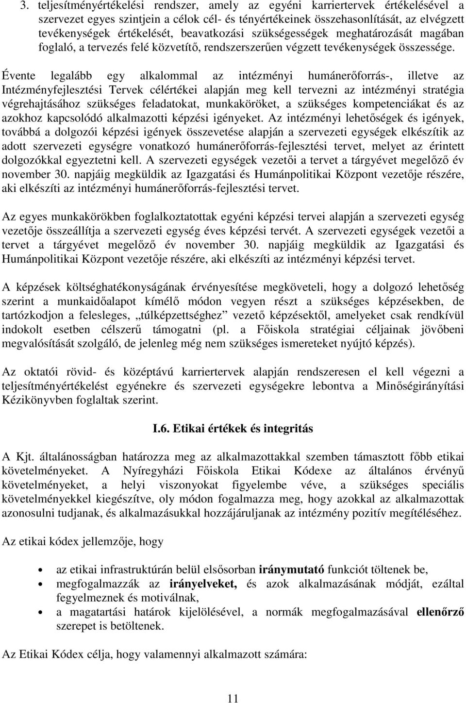 Évente legalább egy alkalommal az intézményi humánerőforrás-, illetve az Intézményfejlesztési Tervek célértékei alapján meg kell tervezni az intézményi stratégia végrehajtásához szükséges