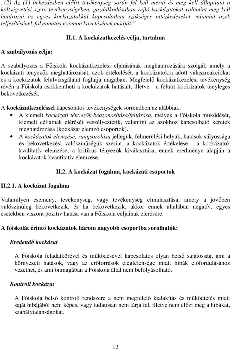 A kockázatkezelés célja, tartalma A szabályozás a Főiskola kockázatkezelési eljárásának meghatározására szolgál, amely a kockázati tényezők meghatározását, azok értékelését, a kockázatokra adott