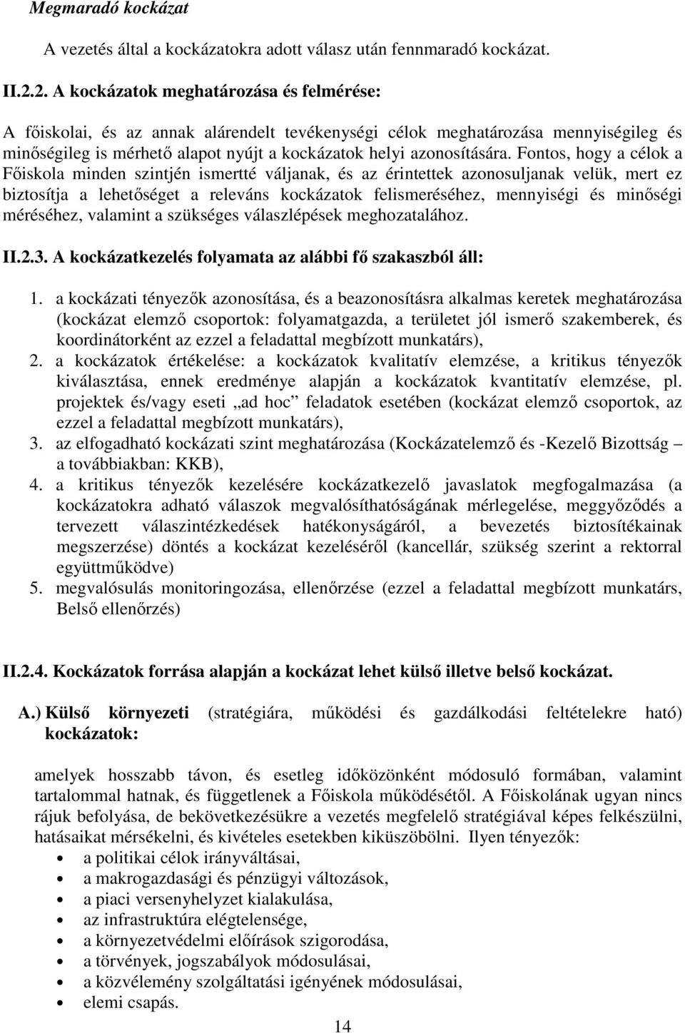 Fontos, hogy a célok a Főiskola minden szintjén ismertté váljanak, és az érintettek azonosuljanak velük, mert ez biztosítja a lehetőséget a releváns kockázatok felismeréséhez, mennyiségi és minőségi