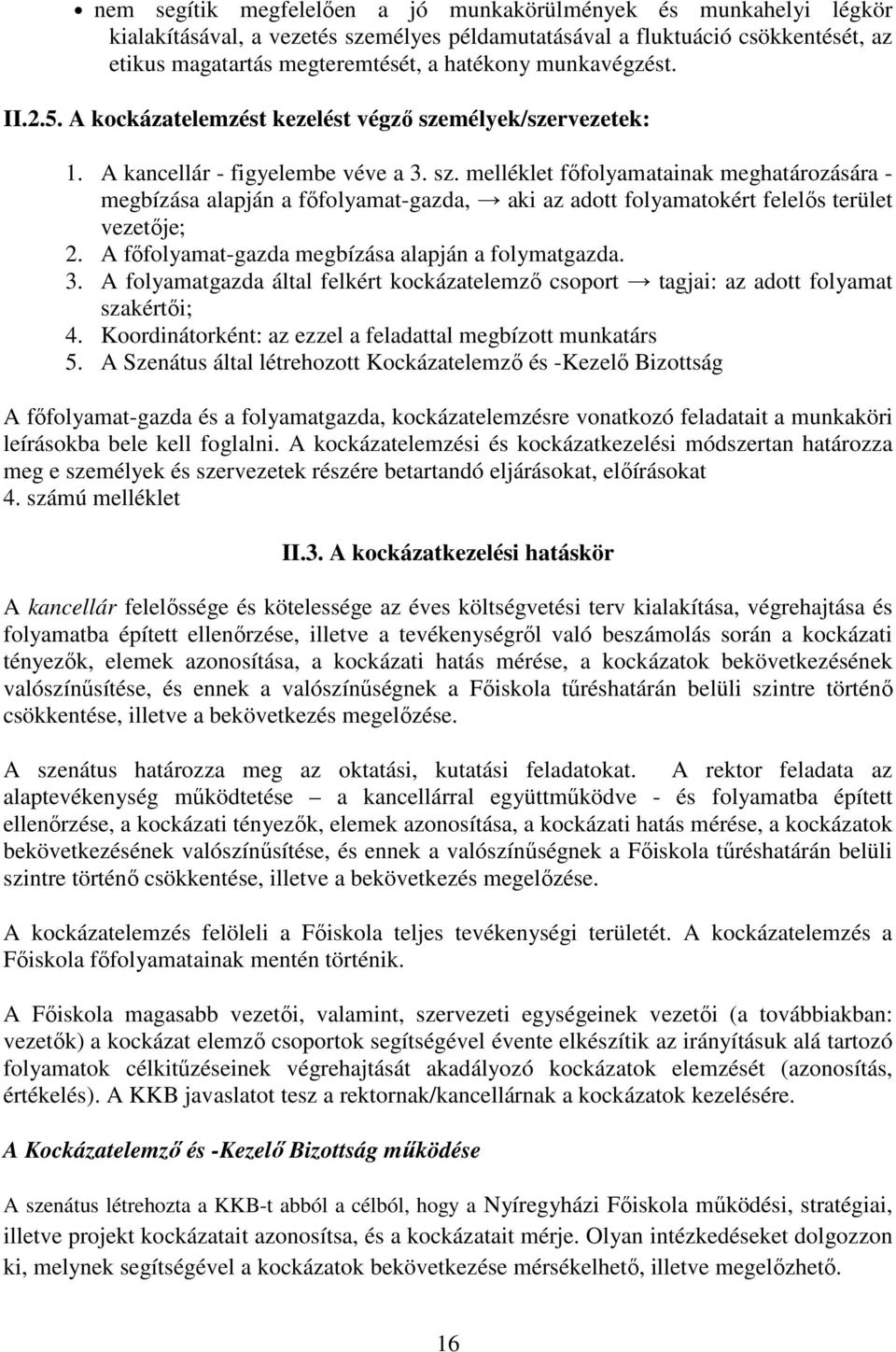 A főfolyamat-gazda megbízása alapján a folymatgazda. 3. A folyamatgazda által felkért kockázatelemző csoport tagjai: az adott folyamat szakértői; 4.