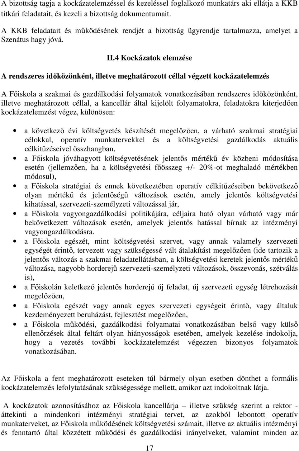 4 Kockázatok elemzése A rendszeres időközönként, illetve meghatározott céllal végzett kockázatelemzés A Főiskola a szakmai és gazdálkodási folyamatok vonatkozásában rendszeres időközönként, illetve