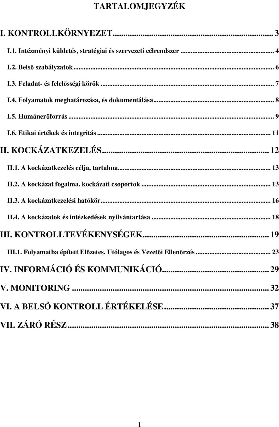 .. 13 II.3. A kockázatkezelési hatókör... 16 II.4. A kockázatok és intézkedések nyilvántartása... 18 III. KONTROLLTEVÉKENYSÉGEK... 19 III.1. Folyamatba épített Előzetes, Utólagos és Vezetői Ellenőrzés.