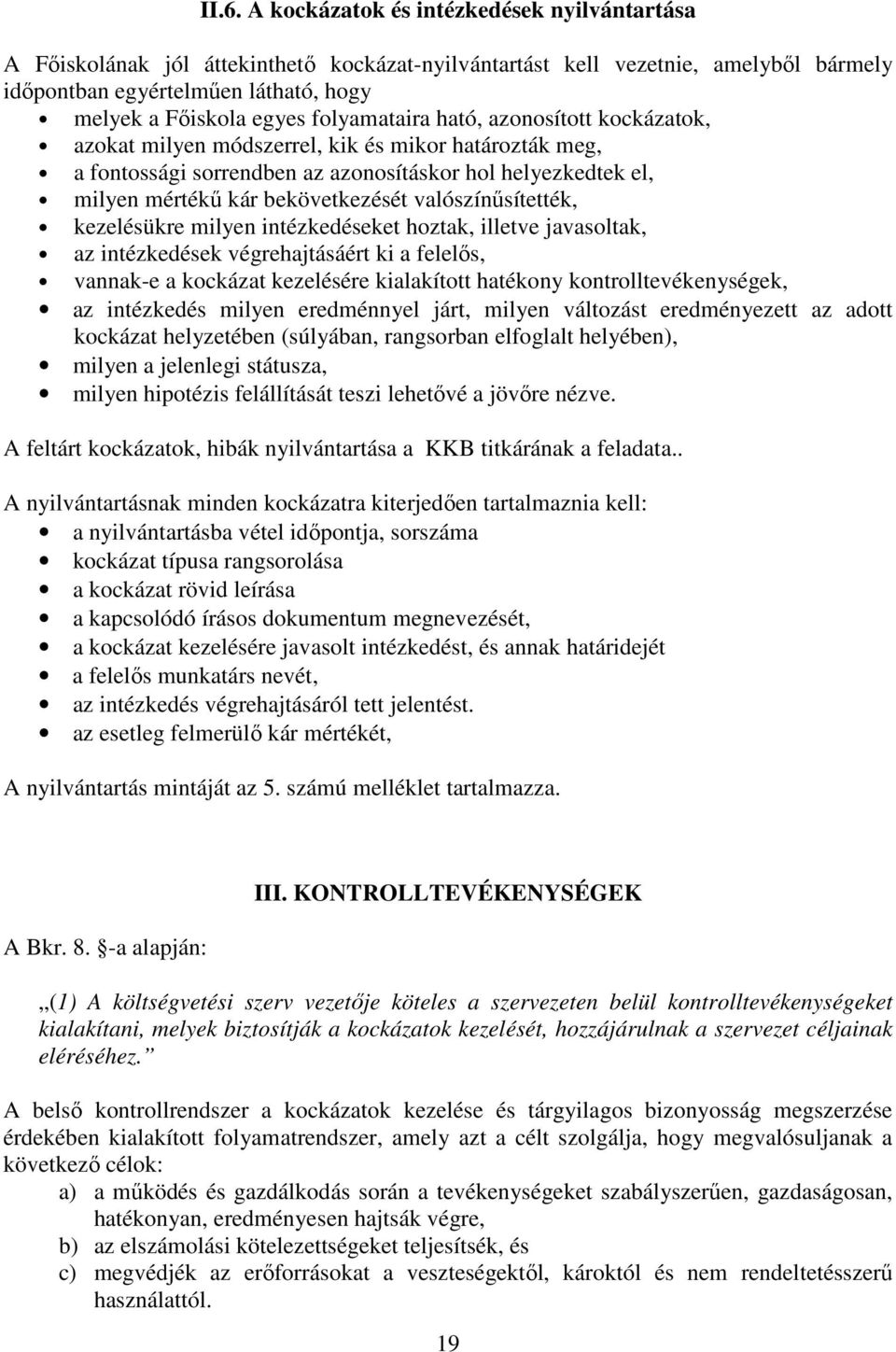 valószínűsítették, kezelésükre milyen intézkedéseket hoztak, illetve javasoltak, az intézkedések végrehajtásáért ki a felelős, vannak-e a kockázat kezelésére kialakított hatékony