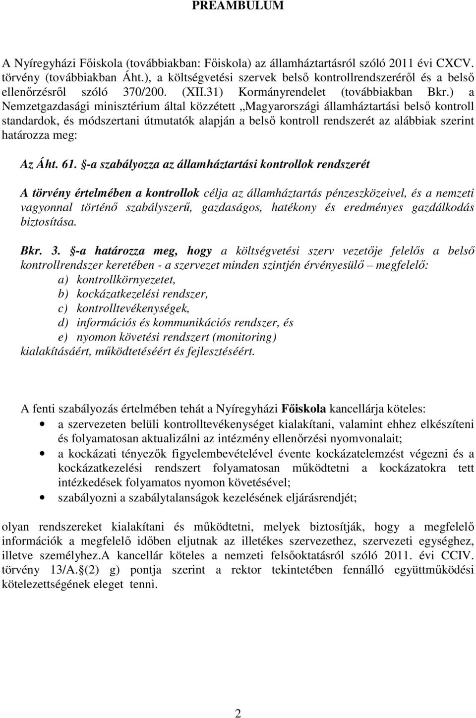 ) a Nemzetgazdasági minisztérium által közzétett Magyarországi államháztartási belső kontroll standardok, és módszertani útmutatók alapján a belső kontroll rendszerét az alábbiak szerint határozza