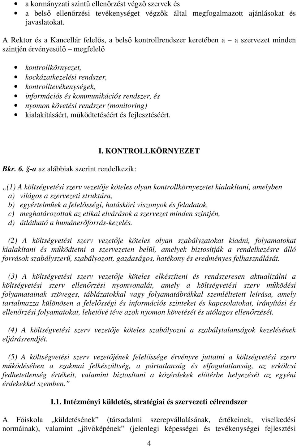 információs és kommunikációs rendszer, és nyomon követési rendszer (monitoring) kialakításáért, működtetéséért és fejlesztéséért. Bkr. 6. -a az alábbiak szerint rendelkezik: I.