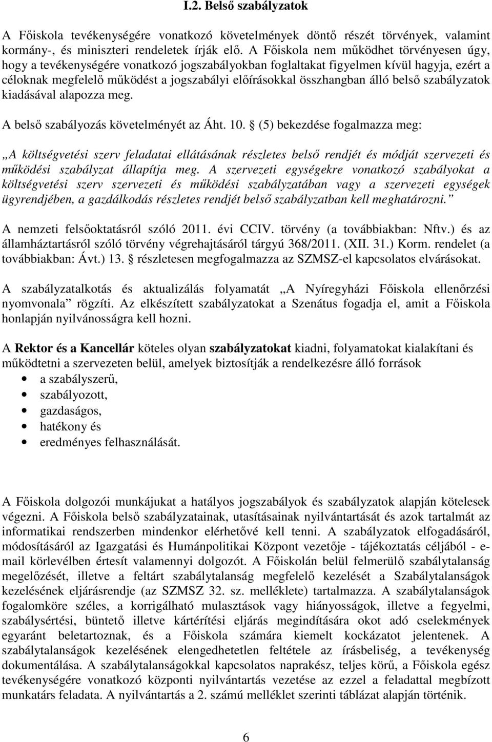 álló belső szabályzatok kiadásával alapozza meg. A belső szabályozás követelményét az Áht. 10.