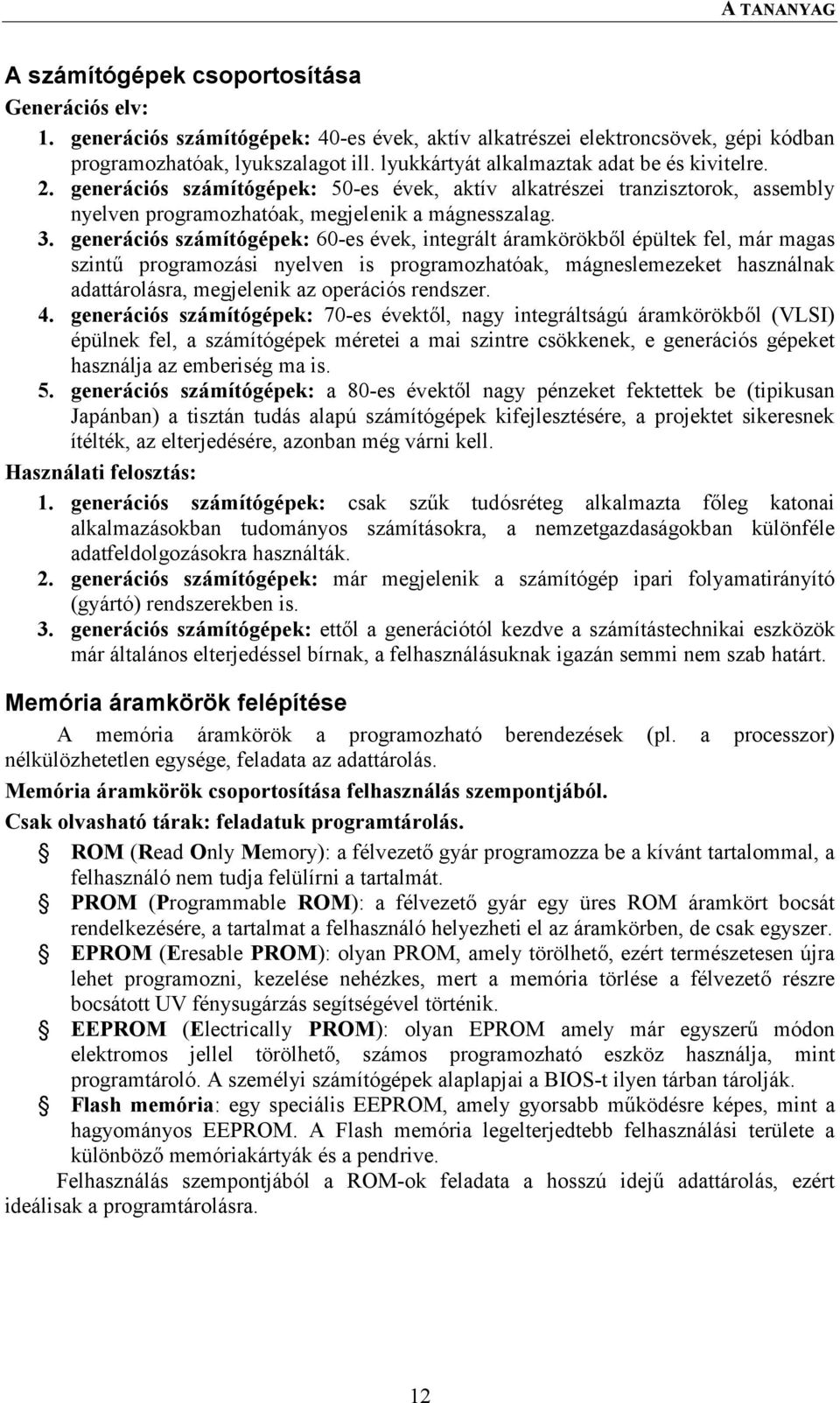 generációs számítógépek: 60-es évek, integrált áramkörökből épültek fel, már magas szintű programozási nyelven is programozhatóak, mágneslemezeket használnak adattárolásra, megjelenik az operációs