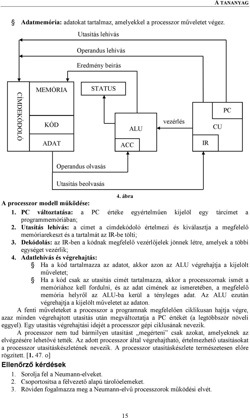 PC változtatása: a PC értéke egyértelműen kijelöl egy tárcímet a programmemóriában; 2.