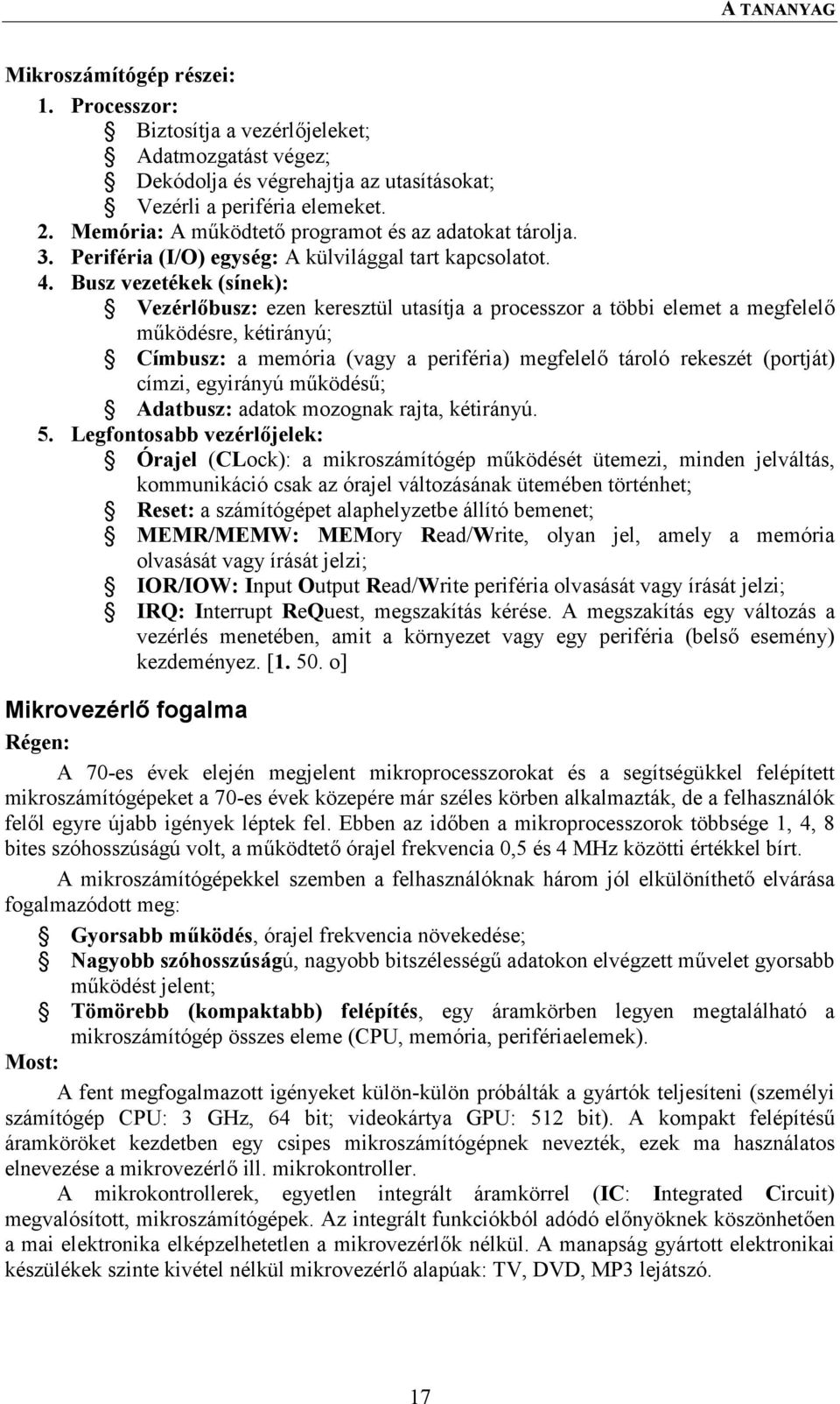 Busz vezetékek (sínek): Vezérlőbusz: ezen keresztül utasítja a processzor a többi elemet a megfelelő működésre, kétirányú; Címbusz: a memória (vagy a periféria) megfelelő tároló rekeszét (portját)