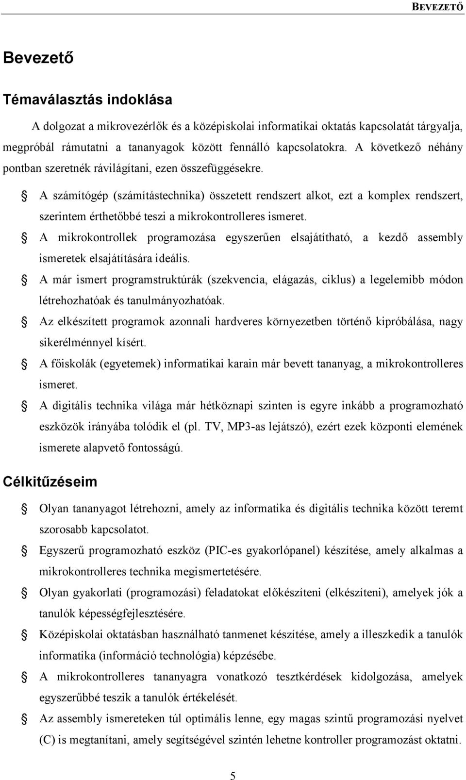 A számítógép (számítástechnika) összetett rendszert alkot, ezt a komplex rendszert, szerintem érthetőbbé teszi a mikrokontrolleres ismeret.