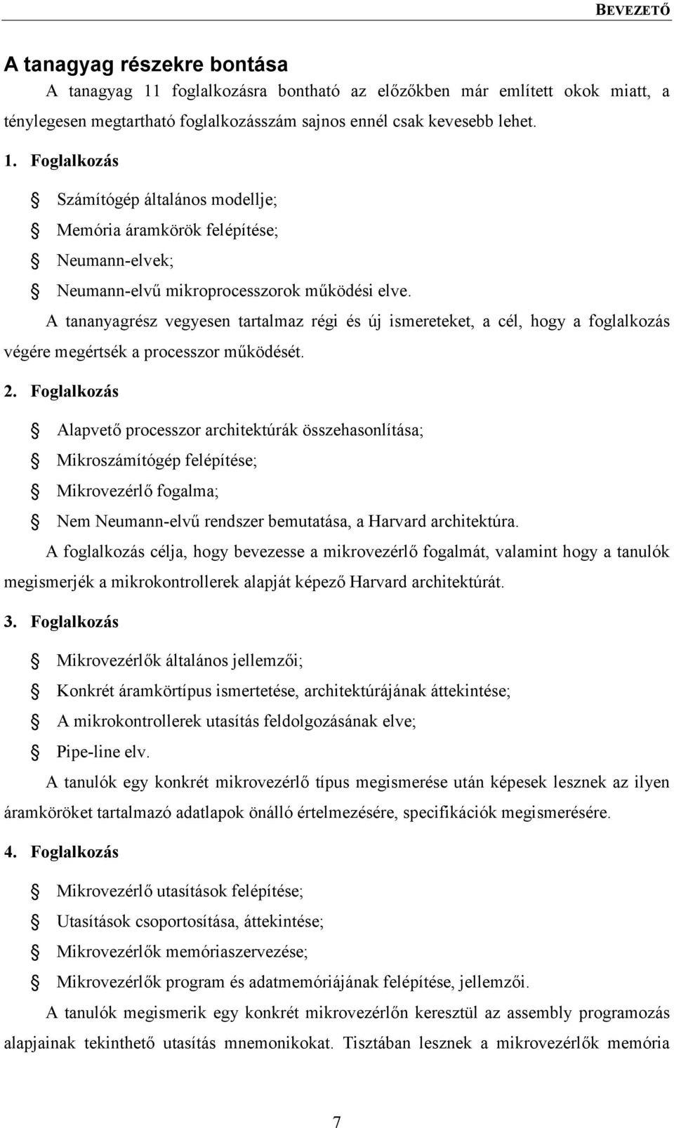 Foglalkozás Alapvető processzor architektúrák összehasonlítása; Mikroszámítógép felépítése; Mikrovezérlő fogalma; Nem Neumann-elvű rendszer bemutatása, a Harvard architektúra.